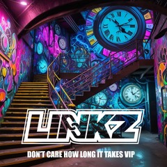 Linkz - Don't Care How Long It Takes VIP [FREE DOWNLOAD]