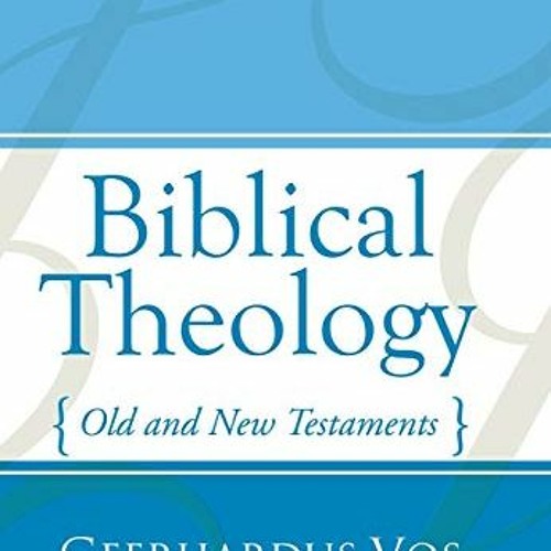 VIEW EBOOK EPUB KINDLE PDF Biblical Theology: Old and New Testaments by  Geerhardus Vos 📧
