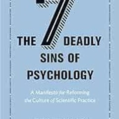 ACCESS PDF 💜 The Seven Deadly Sins of Psychology: A Manifesto for Reforming the Cult