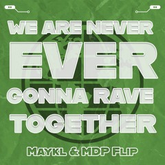 We Are Never Gonna Rave Together (Maykl & MDP Flip) *PITCHED*