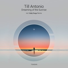 PREMIERE : Till Antonio - Dreaming Of The Sunrise (Eddy Tango Remix) [Tanzgemeinschaft]