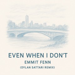 Even When I Don't- Emmit Fenn(Dylan Sattari Remix)