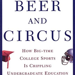 [View] EBOOK 💓 Beer and Circus: How Big-Time College Sports Is Crippling Undergradua