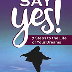 Get EPUB 📔 Say YES!: 7 Steps to the Life of Your Dreams by  Pamela Heath [EPUB KINDL