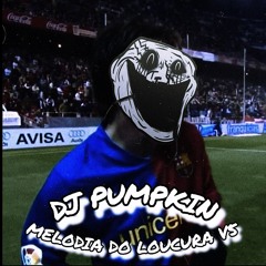 melodia_do_loucura_v5 DJ PUMPKIN