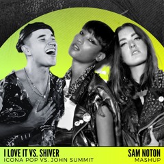 I Love It vs. Shiver - Icona Pop vs. John Summit [Sam Noton Mashup] (FILTERED FOR COPYRIGHT)