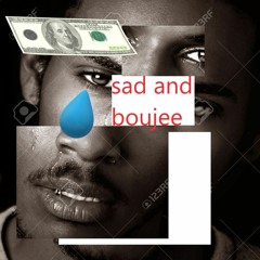 sad and boujee