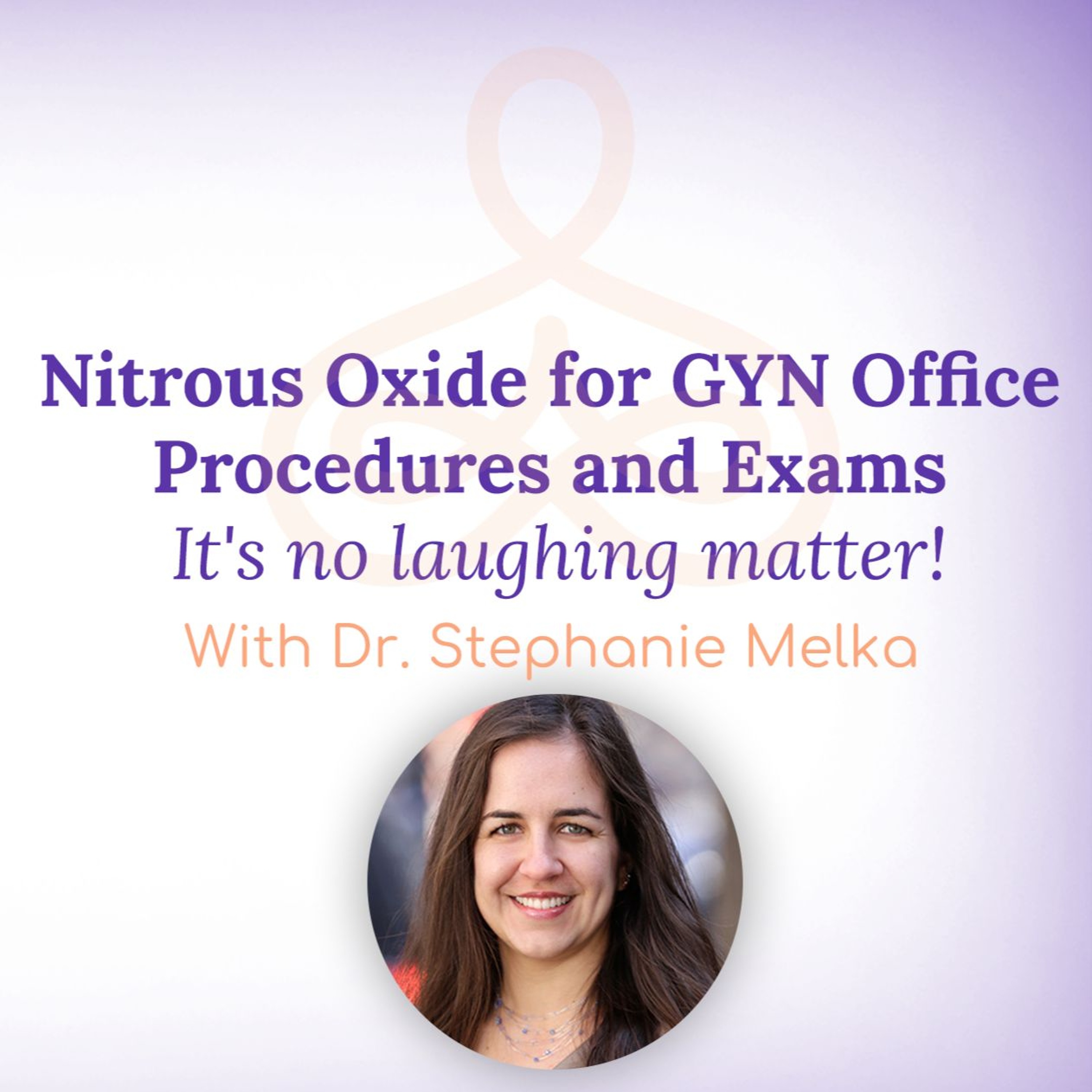 "Nitrous Oxide for GYN Procedures & Exams: It's no laughing matter!" - with Dr. Stephanie Melka episode artwork