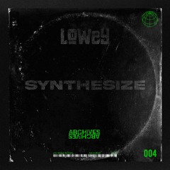 LOWEY - Synthesize [004] [FREE DL]