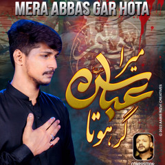 Mera Abbas Gar Hota | Syed Kazim Hussain Zaidi | New Noha Mola Abbas 2023