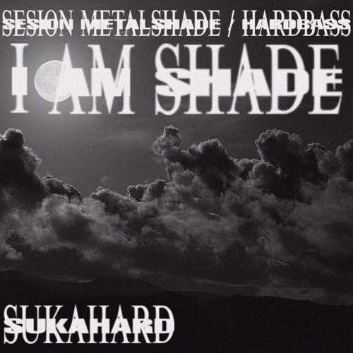 I AM SHADE - SESION METALSHADE / HARDBASS - SUKAHARD