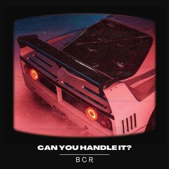 BCR - CAN YOU HANDLE IT?