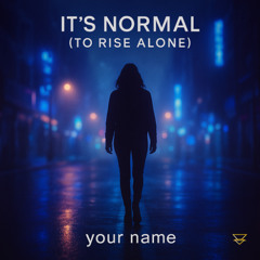 It’s Normal (To Rise Alone)