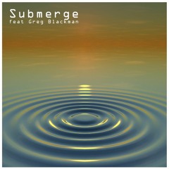Submerge feat Gregory Blackman