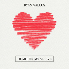 Ryan Gallus - Heart On My Sleeve