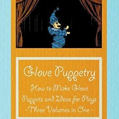 VIEW KINDLE PDF EBOOK EPUB Glove Puppetry - How to Make Glove Puppets and Ideas for Plays - Three Vo