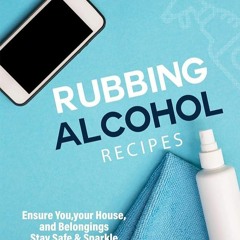 ✔Read⚡️ Rubbing Alcohol Recipes: Ensure You, your House, and Belongings Stay Safe & Sparkle