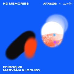 HD Memories, Mix VII : Maryana Klochko for DTF Magazine