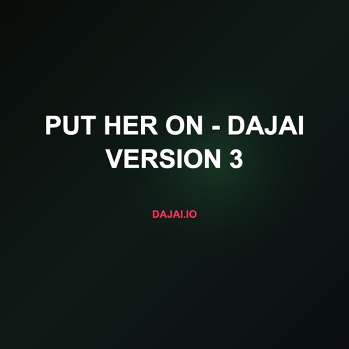 Put Her On - Dajai Version 3
