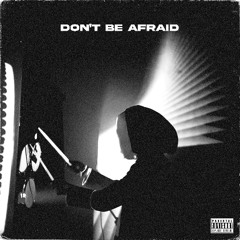 DON'T BE AFRAID