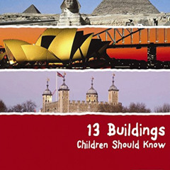 DOWNLOAD EPUB 📥 13 Buildings Children Should Know (13 Children Should Know) by  Anne
