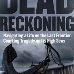 Access [EPUB KINDLE PDF EBOOK] Dead Reckoning: Navigating a Life on the Last Frontier, Courting Trag