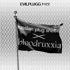 RUSSIAN PLUG SHELTER x BLOODRUXXIA - EVILPLUGG MIX