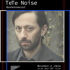 TeTe Noise - Beshknowcast