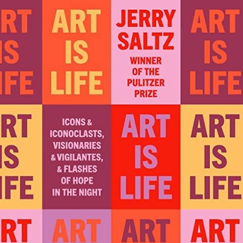 READ EBOOK 📄 Art Is Life: Icons and Iconoclasts, Visionaries and Vigilantes, and Fla