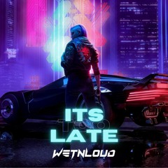 WetNLoud - ITS TOO LATE (OFFICIAL AUDIO)