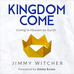 [Read] PDF √ Kingdom Come: Living in Heaven on Earth by  Jimmy Witcher,Jimmy Witcher,