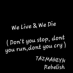 TAZMANEYN - We Live & We Die ( Dont you stop, dont you run, dont you cry )