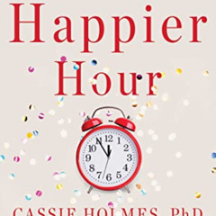 Get EBOOK 📚 Happier Hour: How to Beat Distraction, Expand Your Time, and Focus on Wh