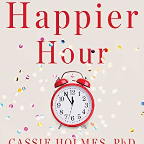 Get EBOOK 📚 Happier Hour: How to Beat Distraction, Expand Your Time, and Focus on Wh