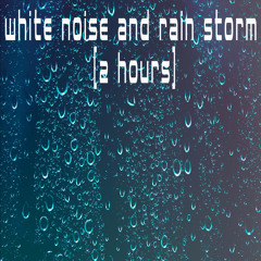 White Noise and Rain Storm (2 Hours)