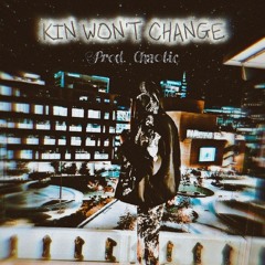 Kin Won't Change (prod.Cha0tic)