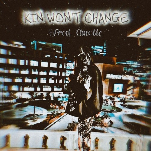 Kin Won't Change (prod.Cha0tic)
