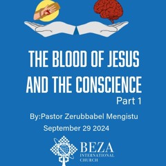 The Blood of Jesus and the Conscience By Pastor Zerubbabel Mengistu September 29 2024