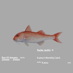 K.atou's Monthly Catch / Fade Radio