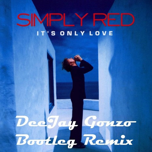 Simply Red - Its Only Love (DeeJay Gonzo Bootleg Remix)
