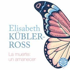 La muerte: un amanecer - Elisabeth Kübler-Ross
