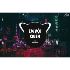 Em Vội Quên (Air Remix) - GIA HUY | Ta Đã Từng Chung Điểm Dừng Remix TikTok Hay Nhất 2022