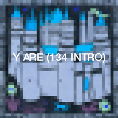 Y ARE (134 INTRO)