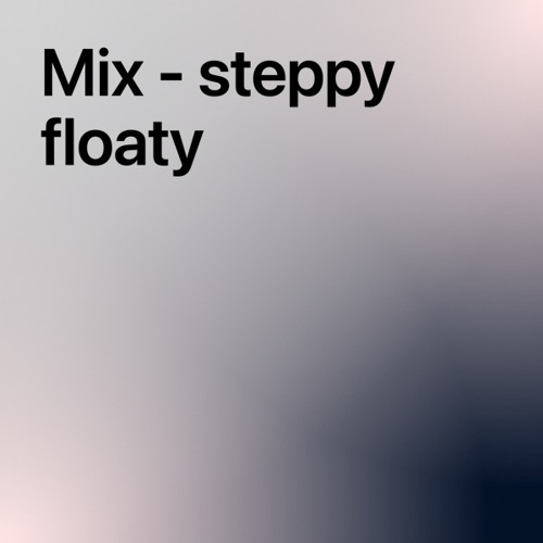 Mix - steppy floaty