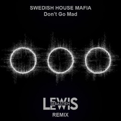 SWEDISH HOUSE MAFIA  - DON'T GO MAD (SEBASTIEN LEWIS REMIX)