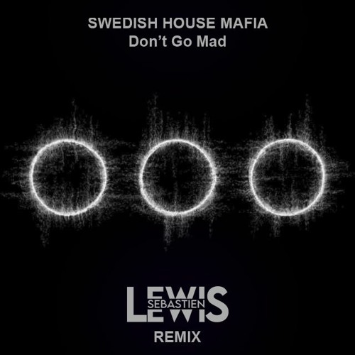 SWEDISH HOUSE MAFIA  - DON'T GO MAD (SEBASTIEN LEWIS REMIX)