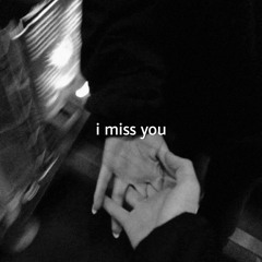 i miss you