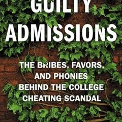[VIEW] PDF 💞 Guilty Admissions: The Bribes, Favors, and Phonies behind the College C