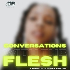 Pastor John Clark Sr. - A Conversation About The Flesh