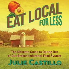 READ Eat Local for Less: The Ultimate Guide to Opting Out of Our Broken Industri